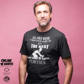 All Men Were Created Equal But The Best Ride Bikes in Their Forties T Shirt