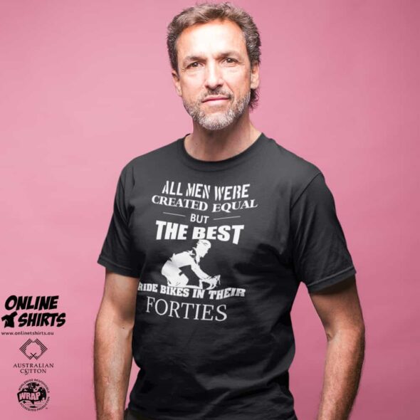 All Men Were Created Equal But The Best Ride Bikes in Their Forties T Shirt