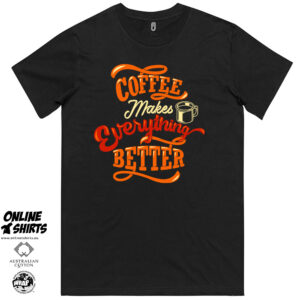 Coffee Makes Everything Better T Shirt