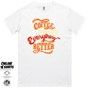 Coffee Makes Everything Better T Shirt