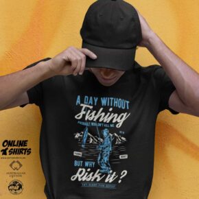 A Day Without Fishing T Shirt