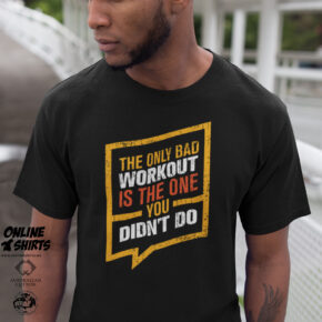 The Only Bad Workout T Shirt