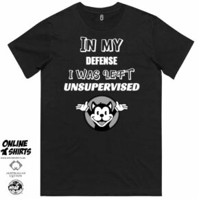 In My Defense I Was Left Unsupervised T Shirt